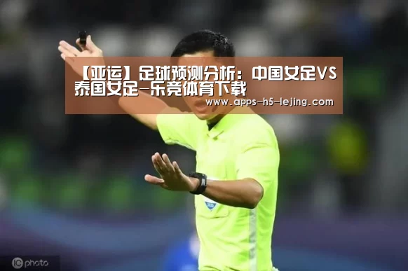 【亚运】足球预测分析:中国女足VS泰国女足-乐竞体育下载(图1) 乐竞体育下载